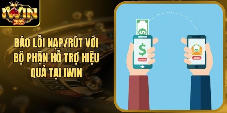 Báo Lỗi Nạp/Rút Với Bộ Phận Hỗ Trợ Hiệu Quả Tại Iwin 2 Báo Lỗi Nạp/Rút Với Bộ Phận Hỗ Trợ Hiệu Quả Tại Iwin