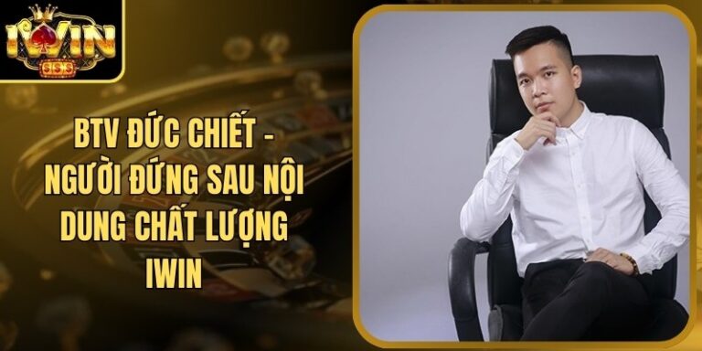 BTV Duc Chiet 16 BTV Đức Chiết - Người Đứng Sau Nội Dung Chất Lượng Iwin
