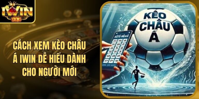 Cách Xem Kèo Châu Á Iwin Dễ Hiểu Dành Cho Người Mới 7 Cách Xem Kèo Châu Á Iwin Dễ Hiểu Dành Cho Người Mới