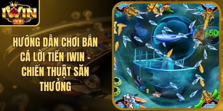 Hướng Dẫn Chơi Bắn Cá Lời Tiền Iwin - Chiến Thuật Săn Thưởng 6 Hướng Dẫn Chơi Bắn Cá Lời Tiền Iwin - Chiến Thuật Săn Thưởng