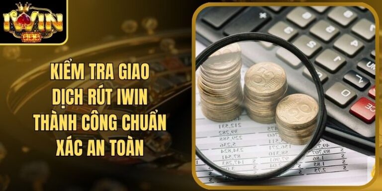 Kiểm Tra Giao Dịch Rút Thành Công Iwin Chuẩn Xác An Toàn 3 Kiểm Tra Giao Dịch Rút Thành Công Iwin Chuẩn Xác An Toàn