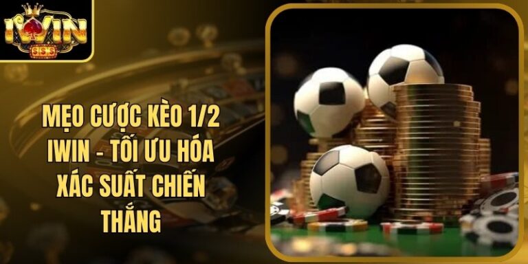Mẹo Cược Kèo 1/2 Iwin - Tối Ưu Hóa Xác Suất Chiến Thắng 9 Mẹo Cược Kèo 1/2 Iwin - Tối Ưu Hóa Xác Suất Chiến Thắng