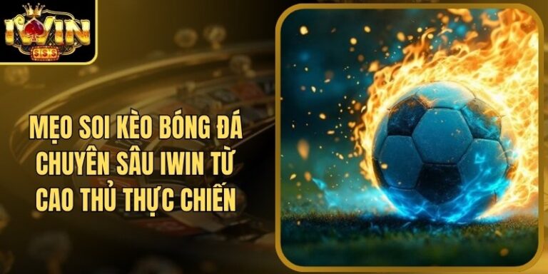 Mẹo Soi Kèo Bóng Đá Chuyên Sâu Iwin Từ Cao Thủ Thực Chiến 2 Mẹo Soi Kèo Bóng Đá Chuyên Sâu Iwin Từ Cao Thủ Thực Chiến