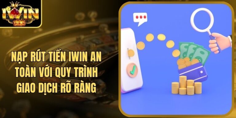 Nạp Rút Tiền Iwin 10 Nạp Rút Tiền Iwin An Toàn Với Quy Trình Giao Dịch Rõ Ràng