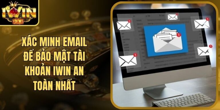 Xác Minh Email Để Bảo Mật Tài Khoản Iwin An Toàn Nhất 10 Xác Minh Email Để Bảo Mật Tài Khoản Iwin An Toàn Nhất